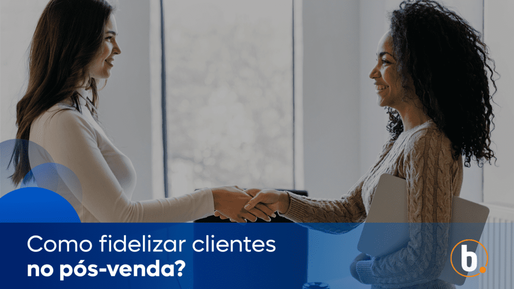 Como fidelizar clientes no pós-venda?