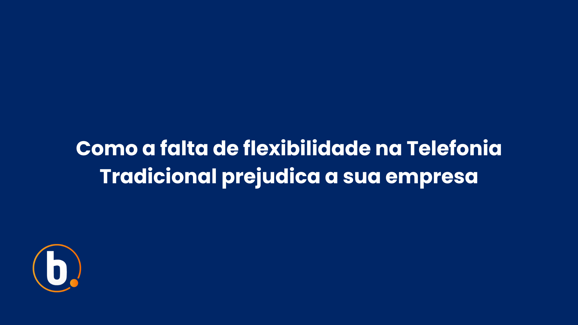 Leia mais sobre o artigo Como a falta de flexibilidade na Telefonia Tradicional prejudica a sua empresa