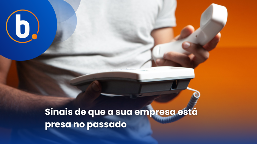 Sinais de que a sua empresa está presa no passado